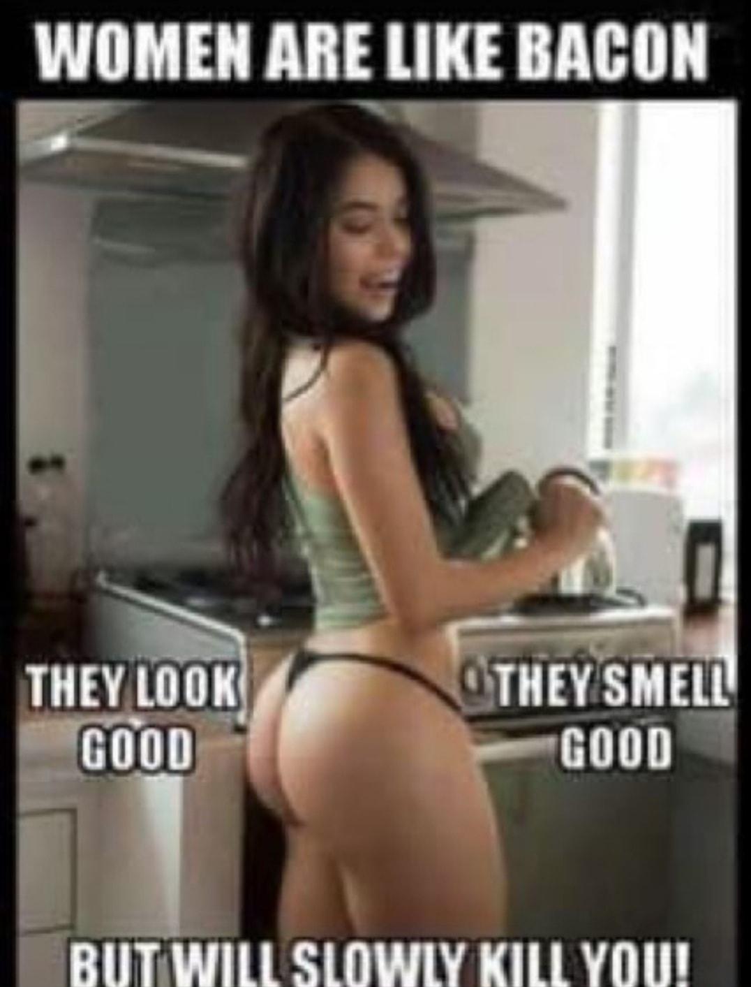 WOMEN ARE LIKE BACON 9 TIlEY SMELL e GOOD THEYLOOK i 600D A TR VA TAR 1T L