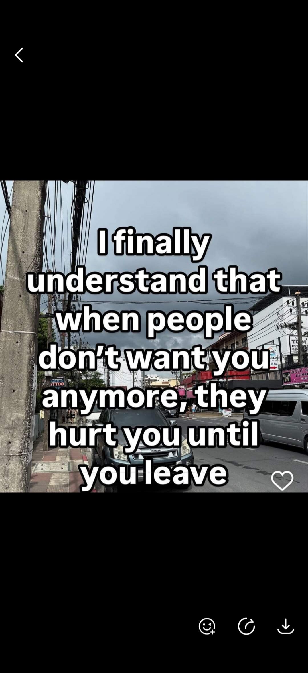 I finally understand that when people don't want you anymore, they hurt you until you leave