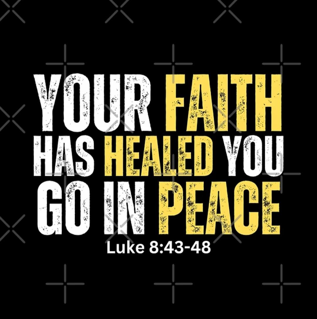 YOUR FAITH HAS HEALED YOU GO IN PEACE Luke 8:43-48