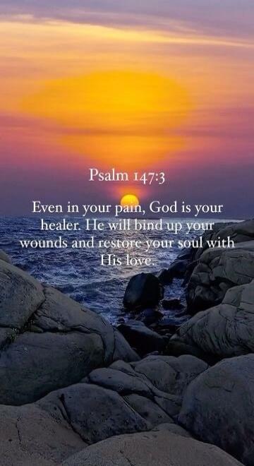 Psalm 147:3 Even in your pain, God is your healer. He will bind up your wounds and restore your soul with His love.