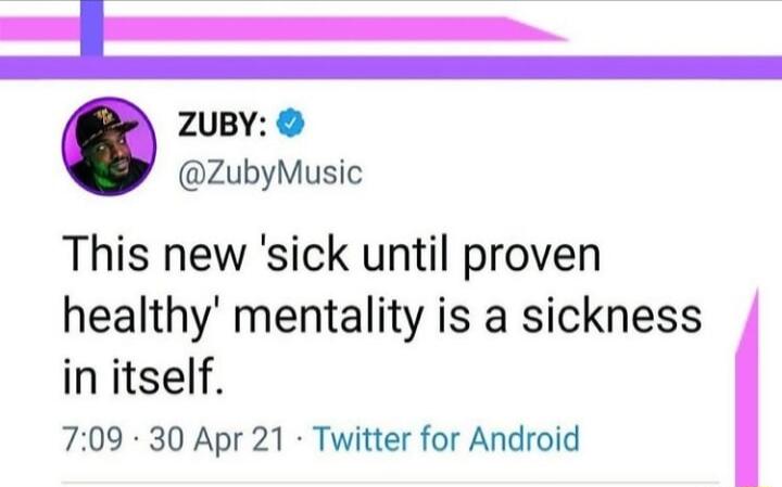 ZUBY ZubyMusic This new sick until proven healthy mentality is a sickness in itself 709 30 Apr 21 Twitter for Android