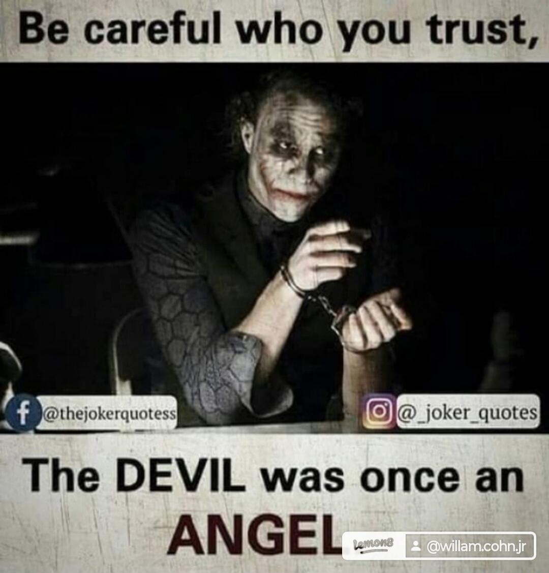 Be careful who you trust, The DEVIL was once an ANGEL