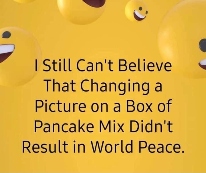 o p 7 Still Cant Believe That Changing a Picture on a Box of Pancake Mix Didnt Result in World Peace