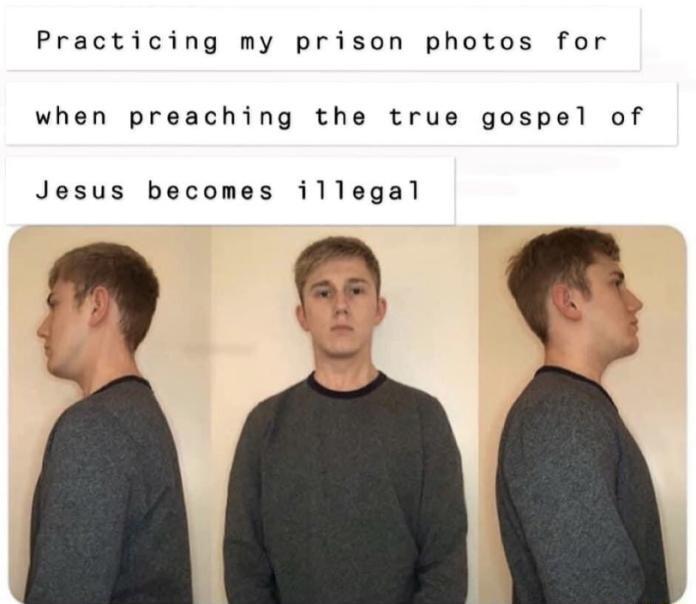 Practicing my prison photos for when preaching the true gospel of Jesus becomes illegal