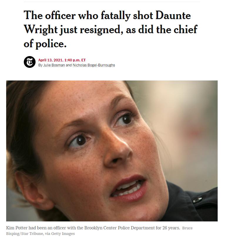 The officer who fatally shot Daunte Wright just resigned as did the chief of police April 13 2021 140 pm ET By Julie Bosman and Nicholas Bogel Burroughs Kim Potter had been an officer with the Brooklyn Center Police Department for 26 years Bruce BispingStar Trib