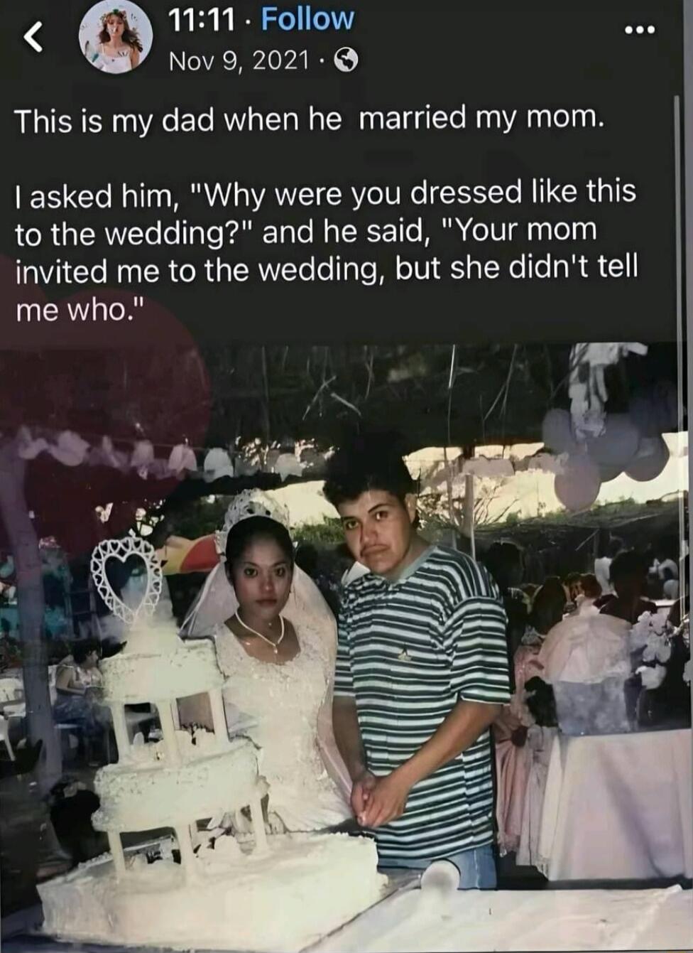 Q 1111 Follow oo Nov 9 2021 This is my dad when he married my mom asked him Why were you dressed like this to the wedding and he said Your mom invited me to the wedding but she didnt tell me who