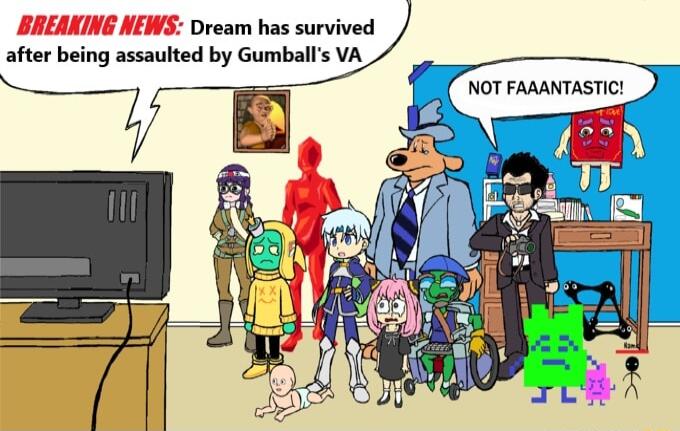 BREANING NEWS Dream has survived after being assauited by Gumballs VA NOT FAAANTASTIC Yl 1