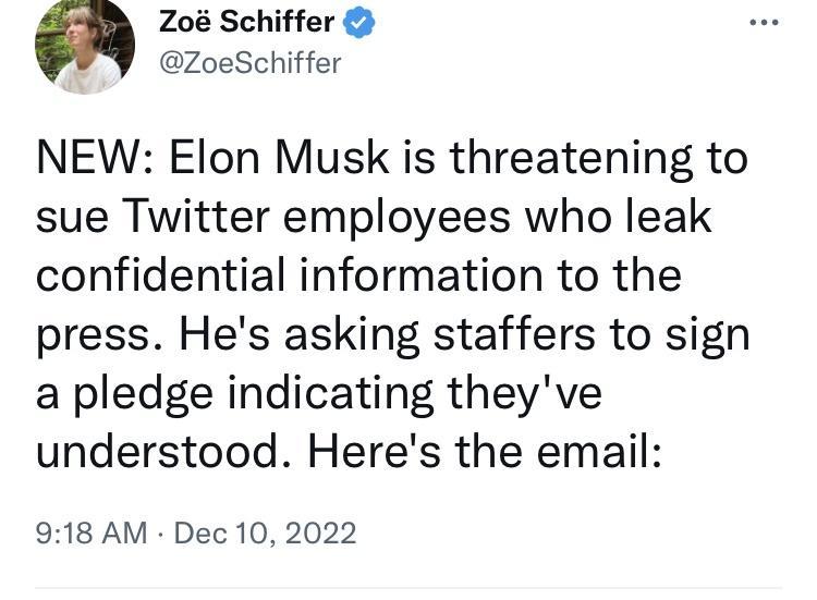 Zo Schiffer ZoeSchiffer NEW Elon Musk is threatening to sue Twitter employees who leak confidential information to the press Hes asking staffers to sign a pledge indicating theyve understood Heres the email 918 AM Dec 10 2022