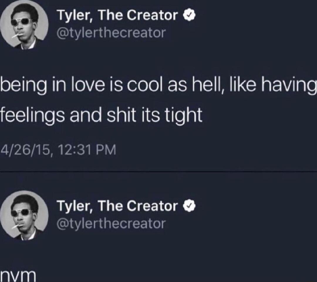 Tyler The Creator QIEGE Gl g being in love is cool as hell like having feelings and shit its tight 42615 1231 PM Tyler The Creator I G R T 2l