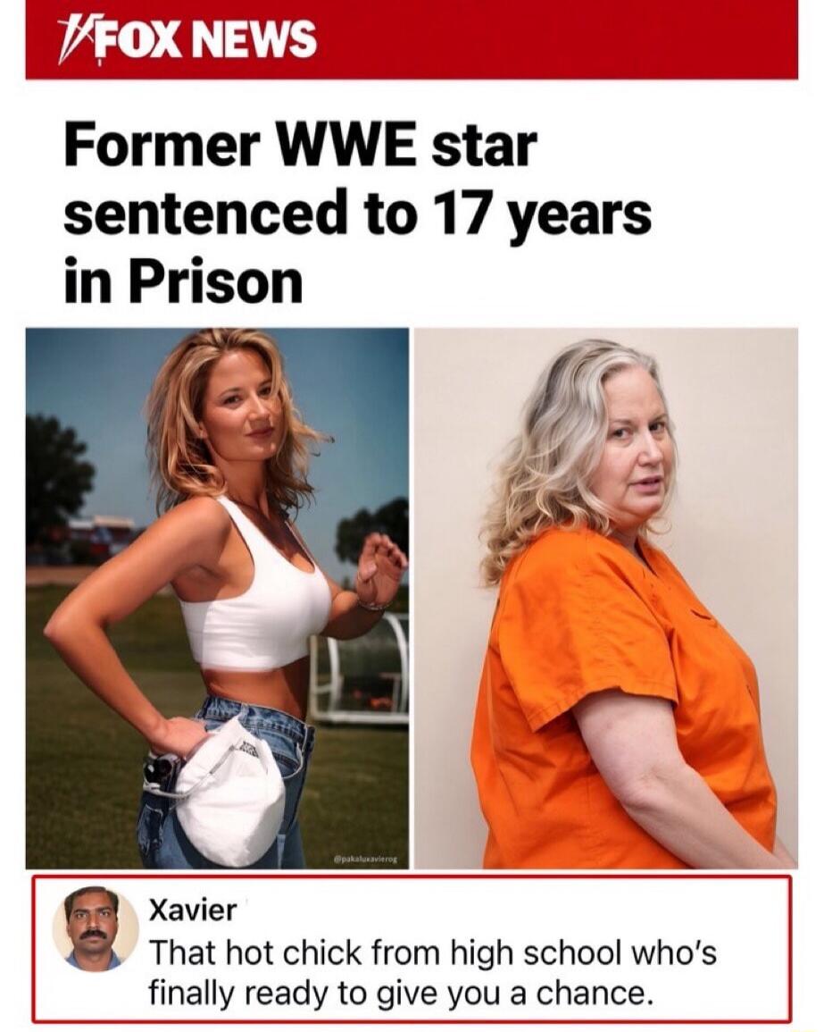 FOX NEWS Former WWE star sentenced to 17 years in Prison Xavier That hot chick from high school who's finally ready to give you a chance.