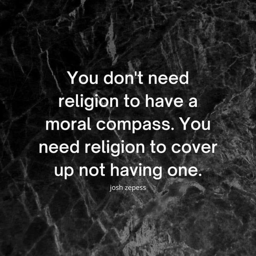 You dont need religion to have a moral compass You need religion to cover up not having one josh zepess