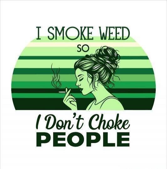 I SMOKE WEED SO I Don't Choke PEOPLE