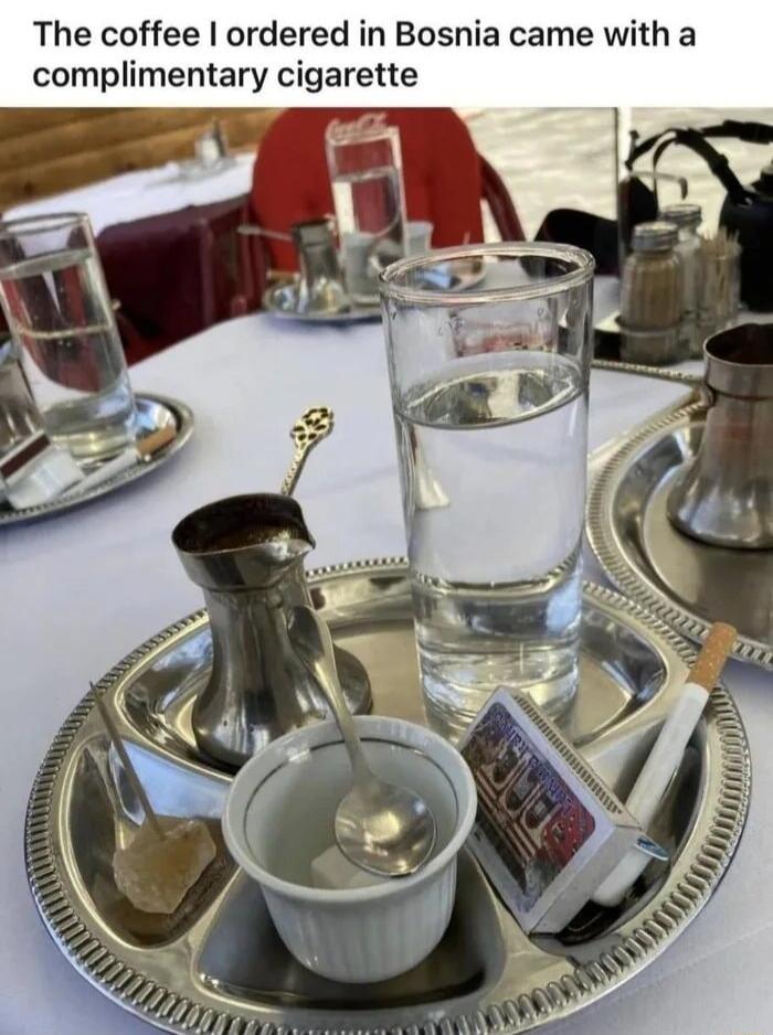 The coffee ordered in Bosnia came with a complimentary cigarette