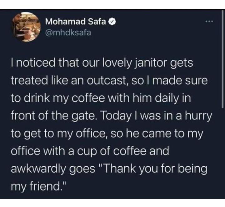 LUCLELEREEICE 3 mhdksafa Ralelete RigF FoN Ao VAETlI eI treated like an outcast so made sure to drink my coffee with him daily in front of the gate Today was in a hurry to get to my office so he came to my office with a cup of coffee and awkwardly goes Thank you for being my friend e