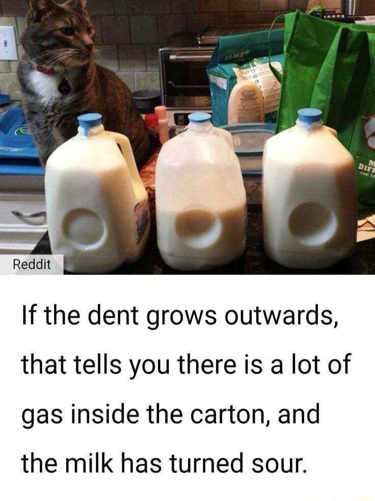 If the dent grows outwards that tells you there is a lot of gas inside the carton and the milk has turned sour