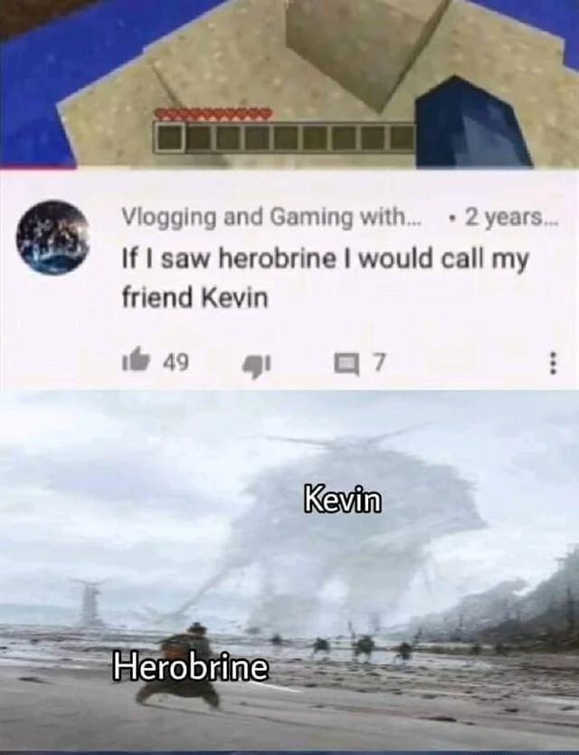 Viogging and Gaming with 2 years If saw herobrine would call my friend Kevin a9 g a7