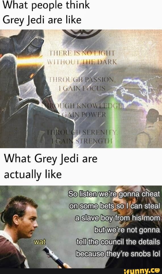 What people thin Grey Jedi are like What Grey Jedi are actually like NS0 ISIEINWE refgonna cheat o Seme bels 0 Ifcan steal