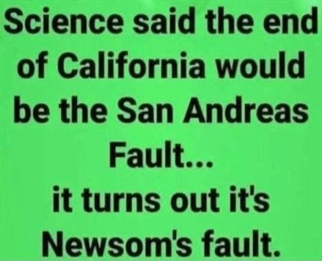 Science said the end of California would be the San Andreas Fault... it turns out it's Newsom's fault.