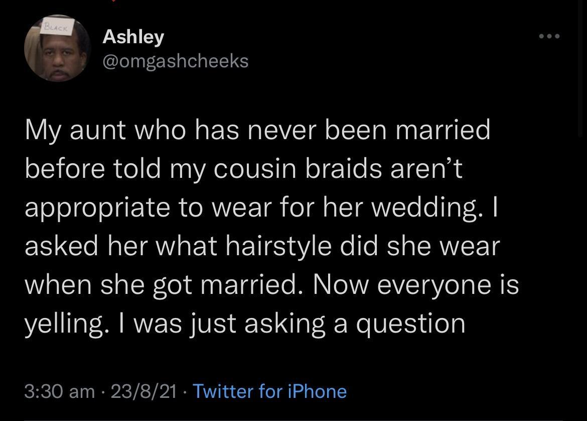 i Ashley omgashcheeks ATV 101 o To N o oA EVZE T o YT e W T g To before told my cousin braids arent appropriate to wear for her wedding asked her what hairstyle did she wear WialsTa RS sl N lol M TggTTe M e RV TV e o ISR ES VLTl S RNV S 2 g o Re V juolg 330 am 23821 Twitter for iPhone