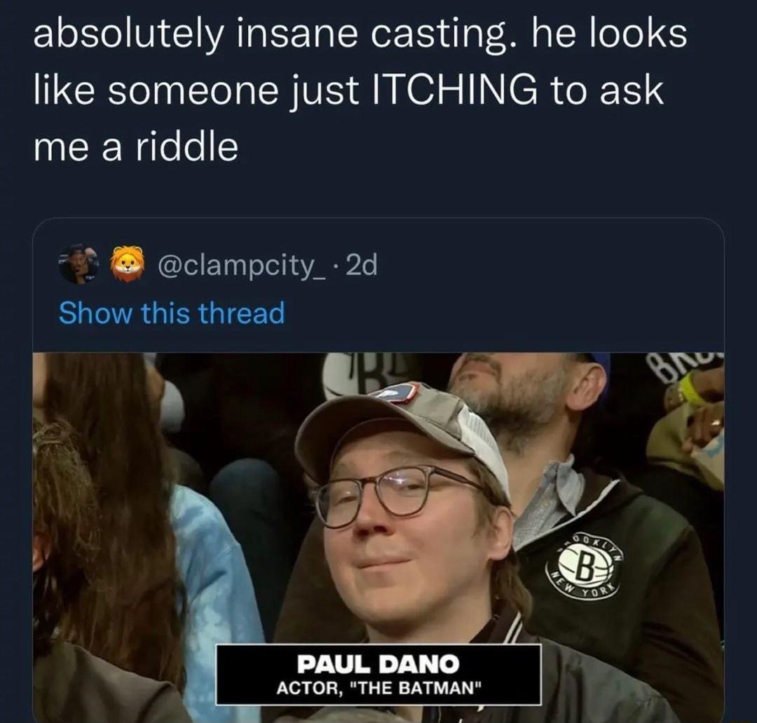 absolutely insane casting he looks like someone just ITCHING to ask me a riddle 4 clampity_ 2d BOCTRGIERGIEET y