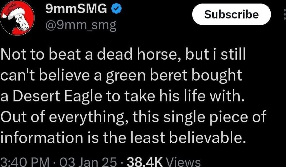 i kl Not to beat a dead horse but i still cant believe a green beret bought a Desert Eagle to take his life with Out of everything this single piece of information is the least believable A0 PM 03 Jan 25 38 4K Views