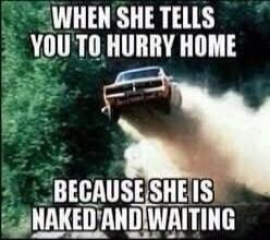 WHEN SHE TELLS YOU TO HURRY HOME BECAUSE SHE IS NAKED AND WAITING