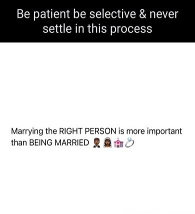 Be patient be selective & never settle in this process. Marrying the RIGHT PERSON is more important than BEING MARRIED 🤵🏾‍♀️👰🏾‍♀️💒💍