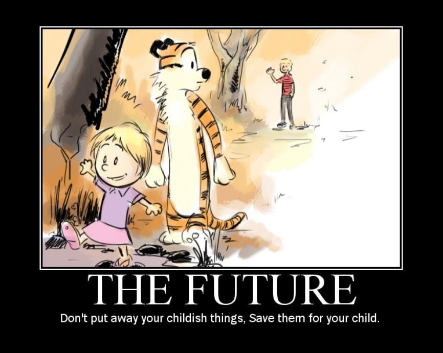 Aa THE FUTURE Dont put away your childish things Save them for your child