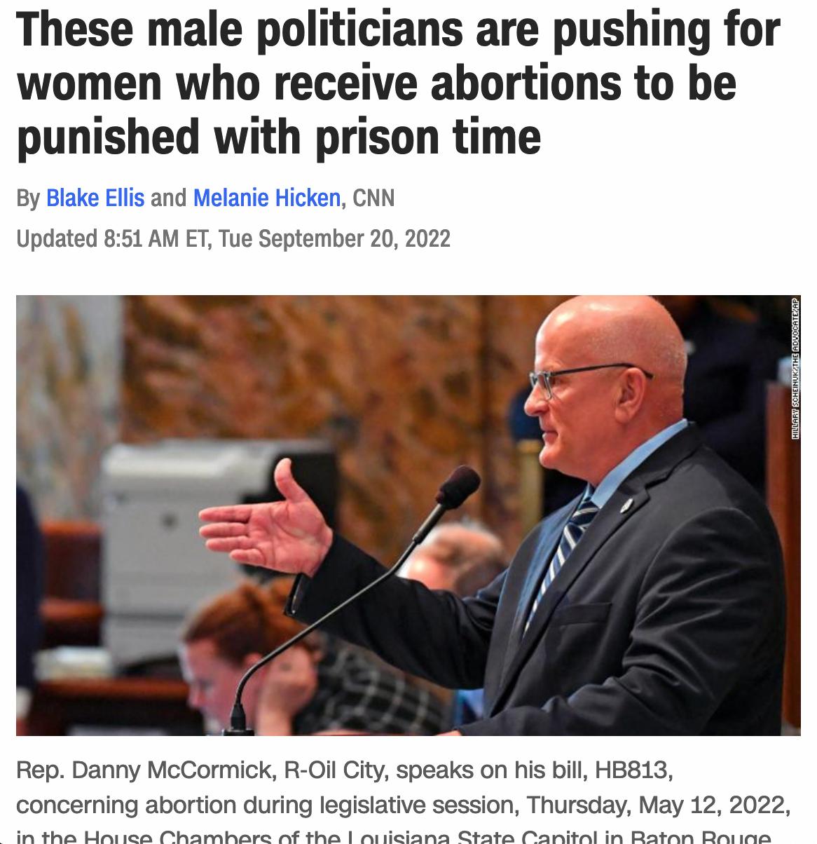 These male politicians are pushing for women who receive abortions to be punished with prison time 8y Blake Ellis and Melanie Hicken CNN Updated 851 AM ET Tue September 20 2022 Rep Danny McCormick R Oil City s on his bill HBB13 concerning abortion during legislative session Thursday May 12 2022