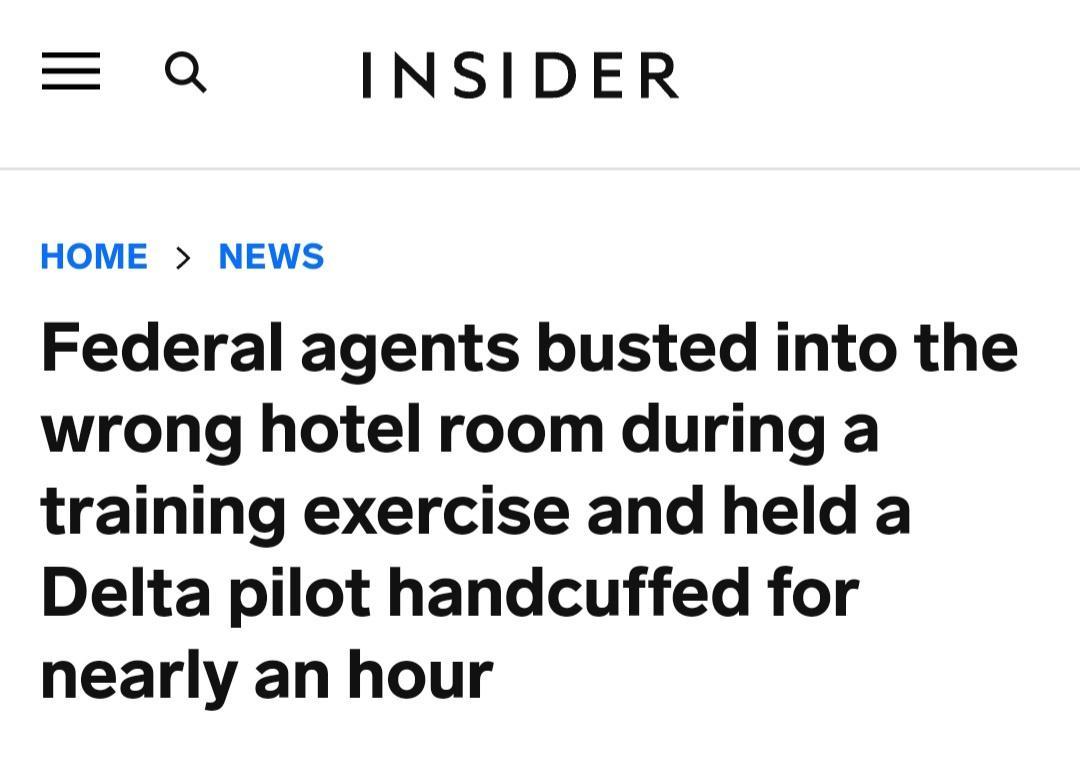 Q INSIDER HOME NEWS Federal agents busted into the wrong hotel room during a training exercise and held a Delta pilot handcuffed for nearly an hour