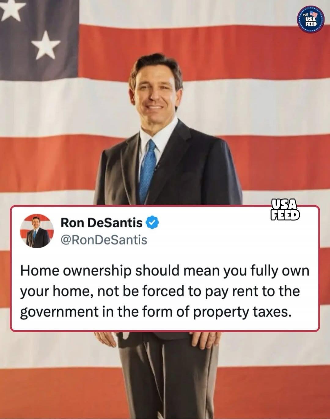 Ron DeSantis @RonDeSantis Home ownership should mean you fully own your home, not be forced to pay rent to the government in the form of property taxes.