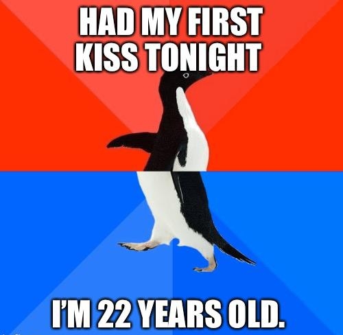 HAD MY FIRST KISS TONIGHT A IM22 YEARS OLD