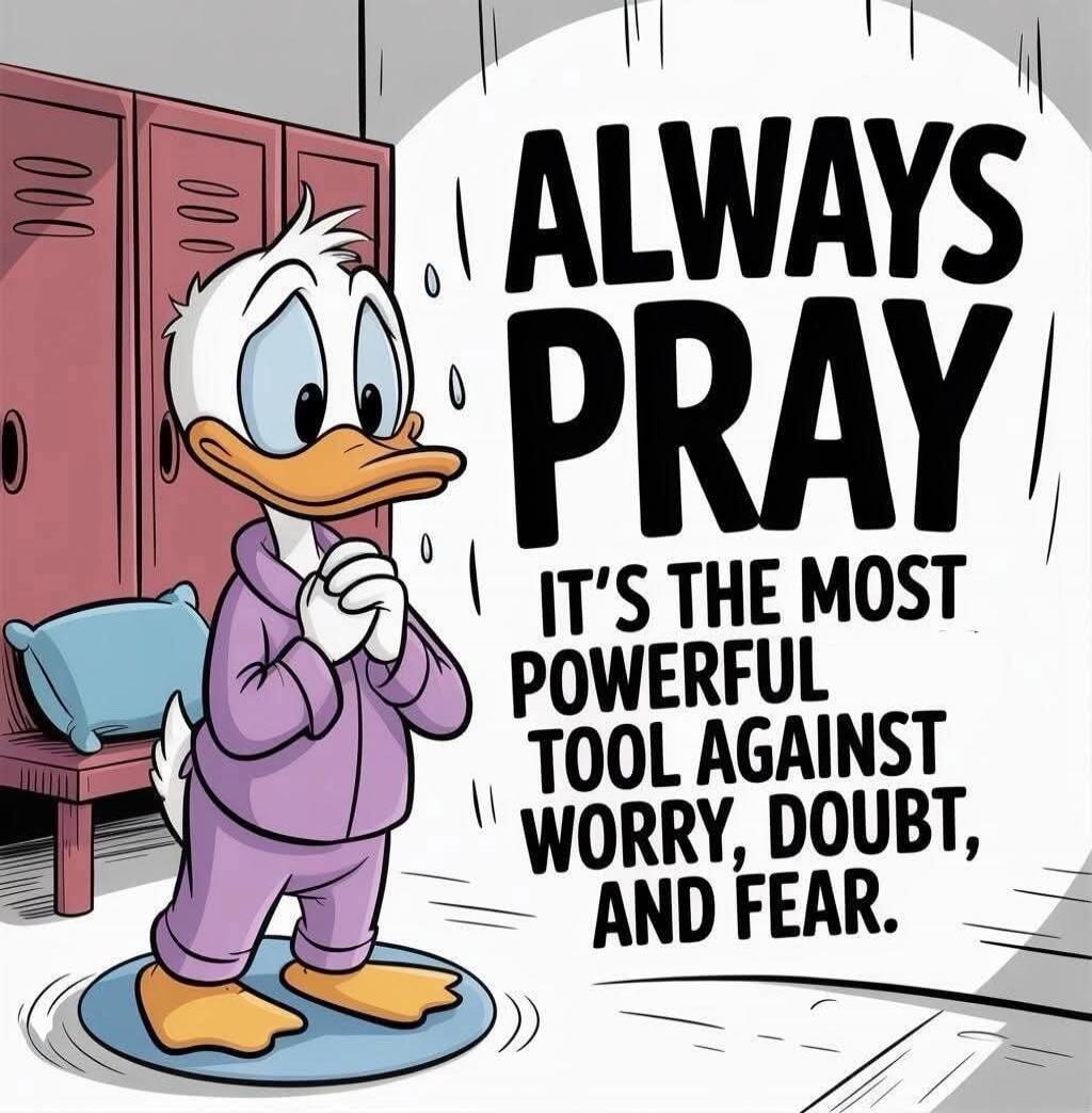 ALWAYS PRAY IT'S THE MOST POWERFUL TOOL AGAINST WORRY, DOUBT, AND FEAR.