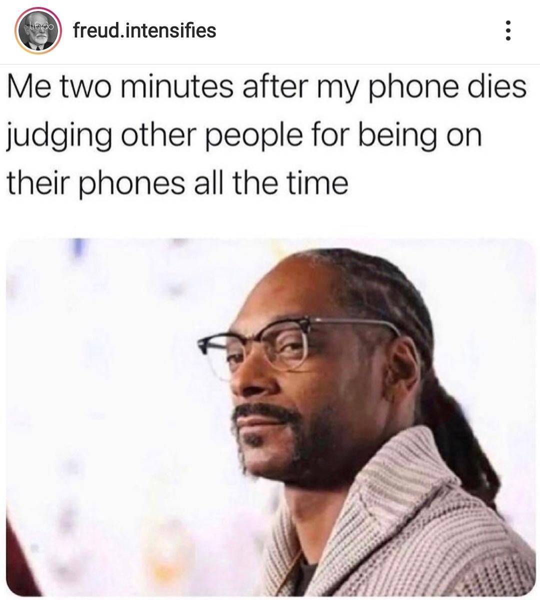 freudintensifies Me two minutes after my phone dies judging other people for being on their phones all the time