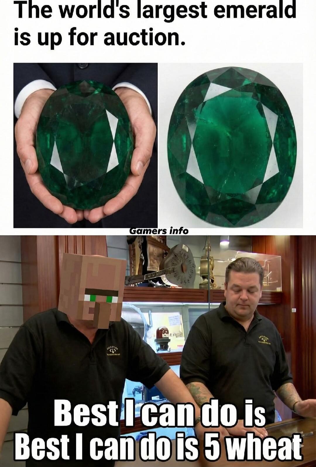 The world's largest emerald is up for auction.

[Two images of a large emerald]

Best I can do is Best I can do is 5 wheat
