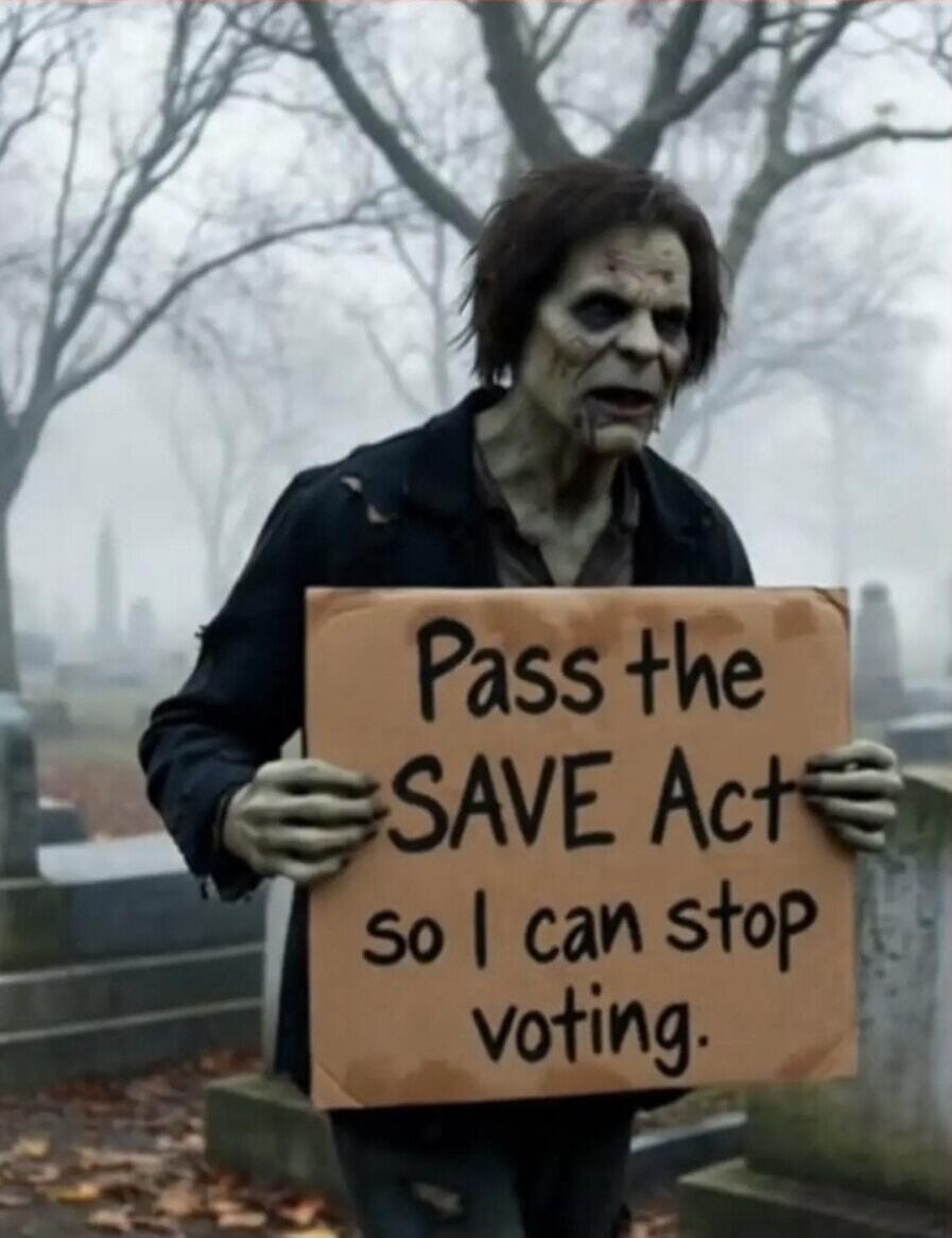 Pass the SAVE Act so I can stop voting.