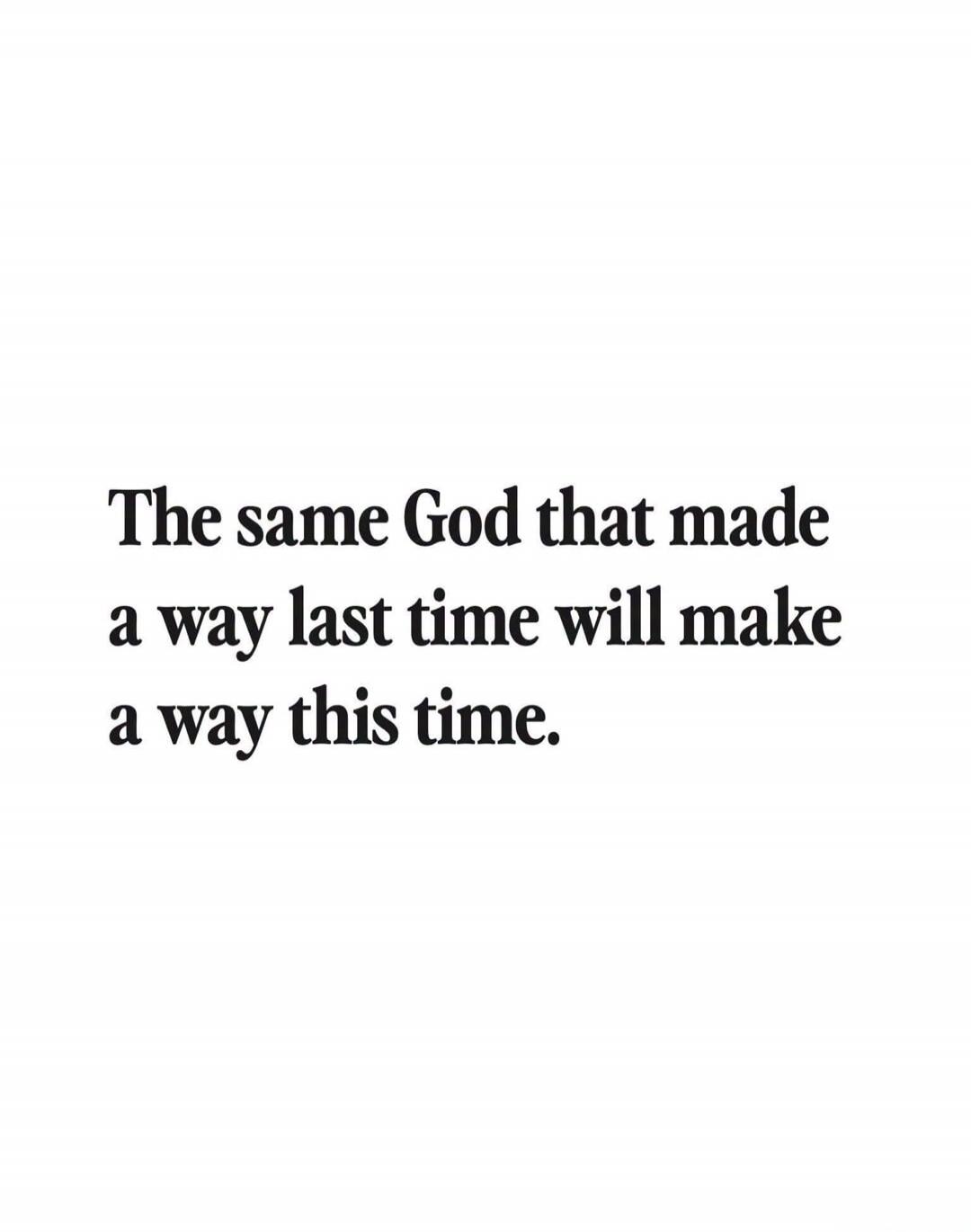 The same God that made a way last time will make a way this time.
