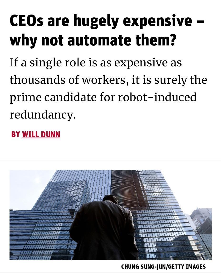 CEOs are hugely expensive why not automate them If a single role is as expensive as thousands of workers it is surely the prime candidate for robot induced redundancy BY WILL DUNN TR nnll N 31SRCANEBEIMARIANY EBEEEEEAELEUEANARAN i ll s Il CHUNG SUNG JUNGETTY IMAGES