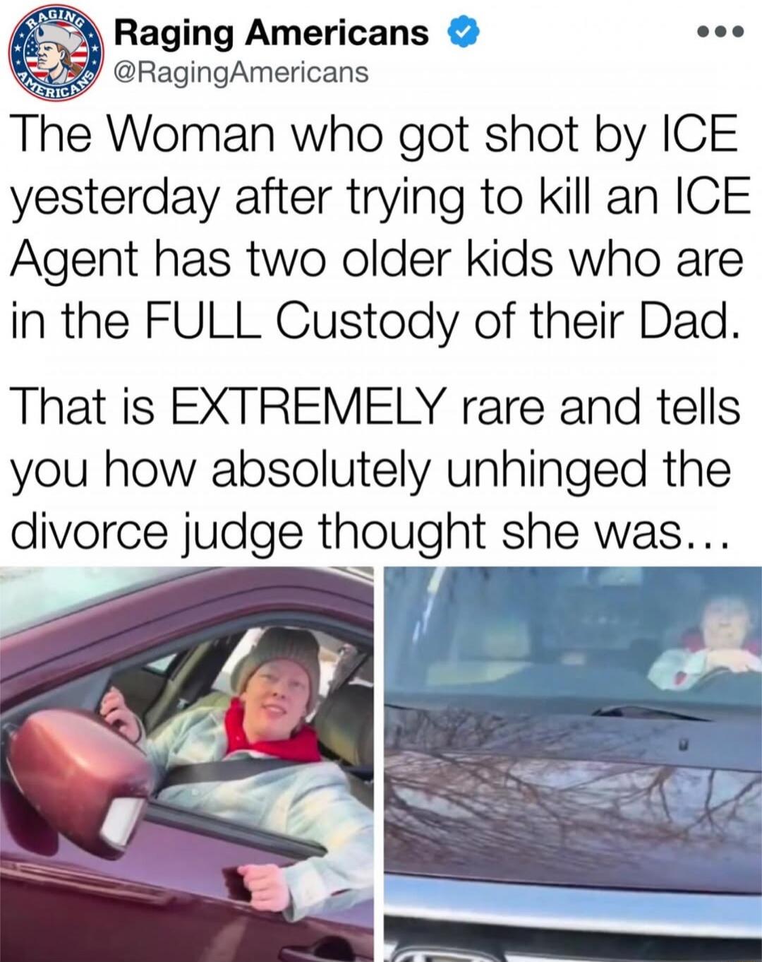 The Woman who got shot by ICE yesterday after trying to kill an ICE Agent has two older kids who are in the FULL Custody of their Dad. That is EXTREMELY rare and tells you how absolutely unhinged the divorce judge thought she was…