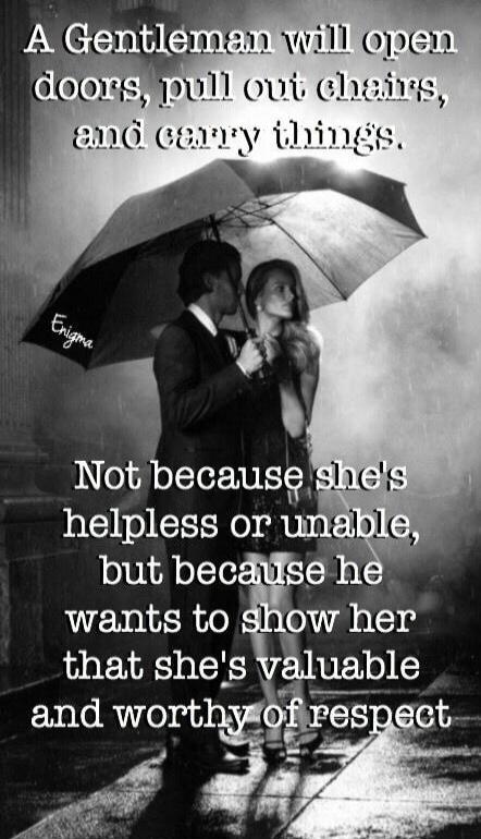 A Gentleman will open doors, pull out chairs, and carry things. Not because she's helpless or unable, but because he wants to show her that she's valuable and worthy of respect.