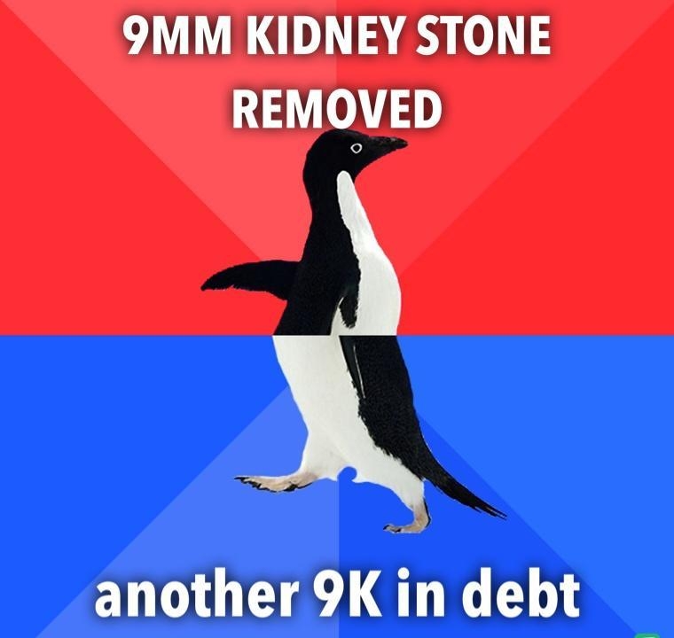 9MM KIDNEY STONE REMOVED another 9K in debt