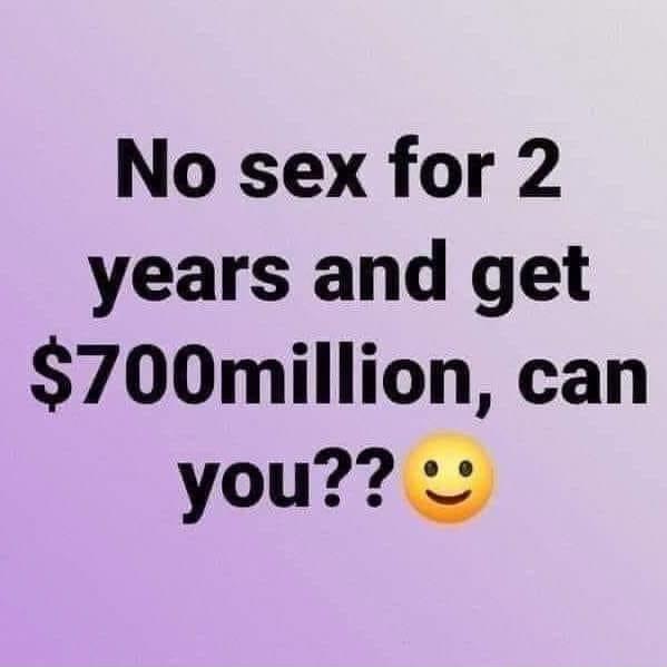 No sex for 2 years and get 700million can you