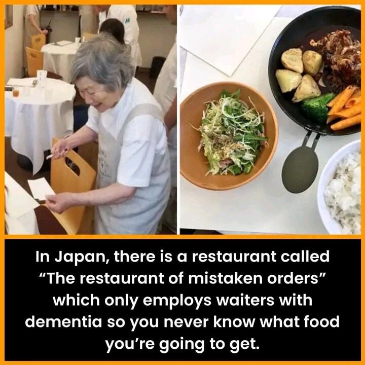In Japan there is a restaurant called The restaurant of mistaken orders which only employs waiters with CEGELLGELICITG LV GIIVAVL IR G L youre going to get