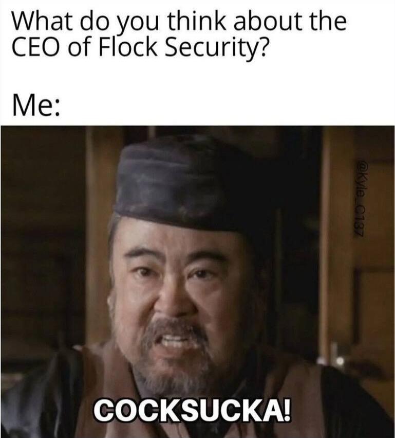 What do you think about the CEO of Flock Security? Me: COCKSUCKA!