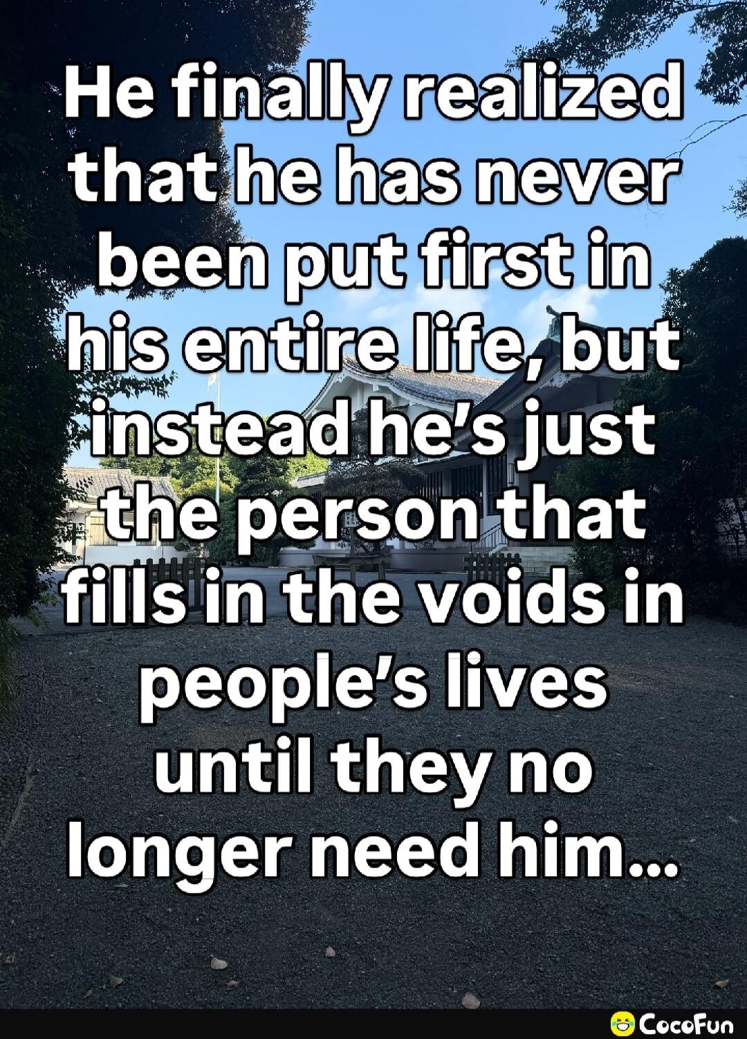 He finally realized that he has never been put first in his entire life, but instead he's just the person that fills in the voids in people's lives until they no longer need him...