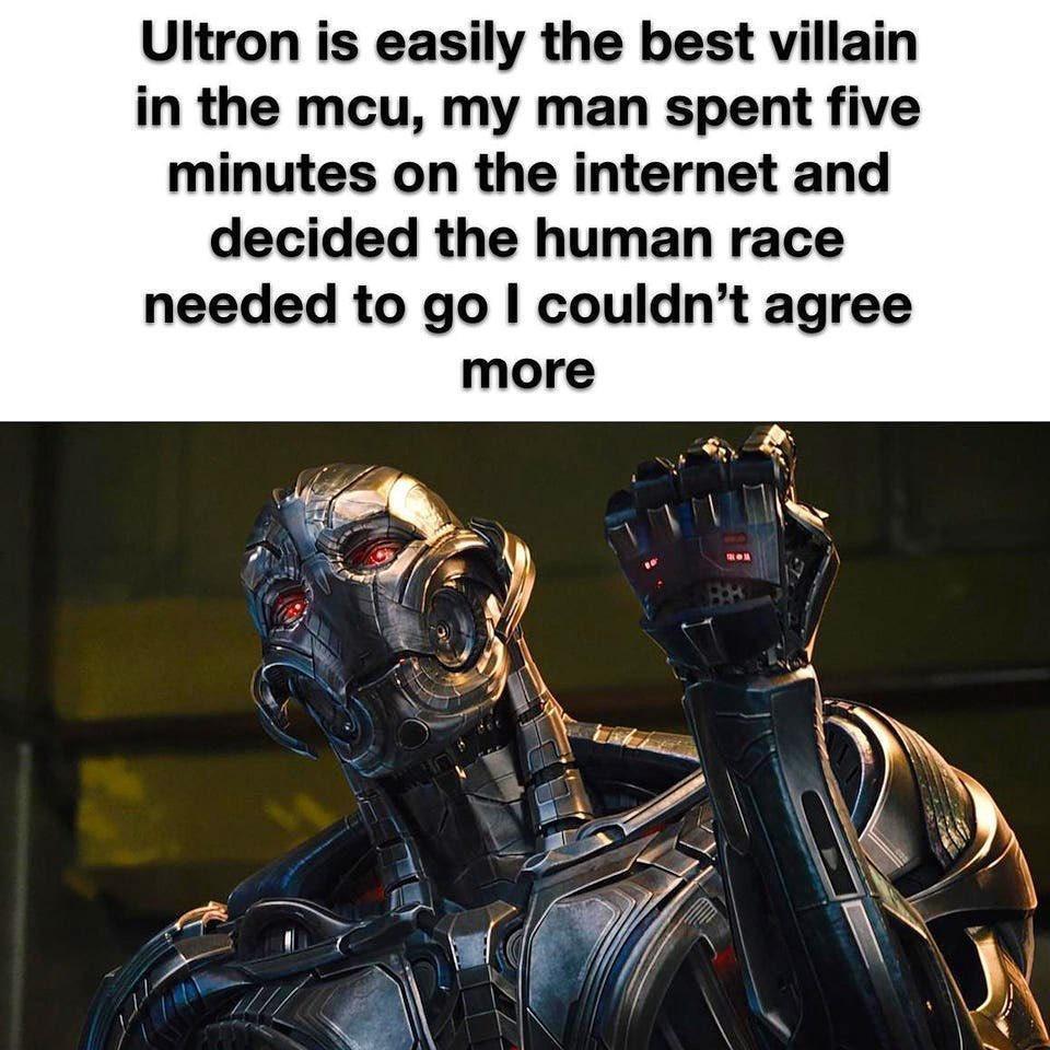 Ultron is easily the best villain in the mcu my man spent five minutes on the internet and decided the human race needed to go couldnt agree