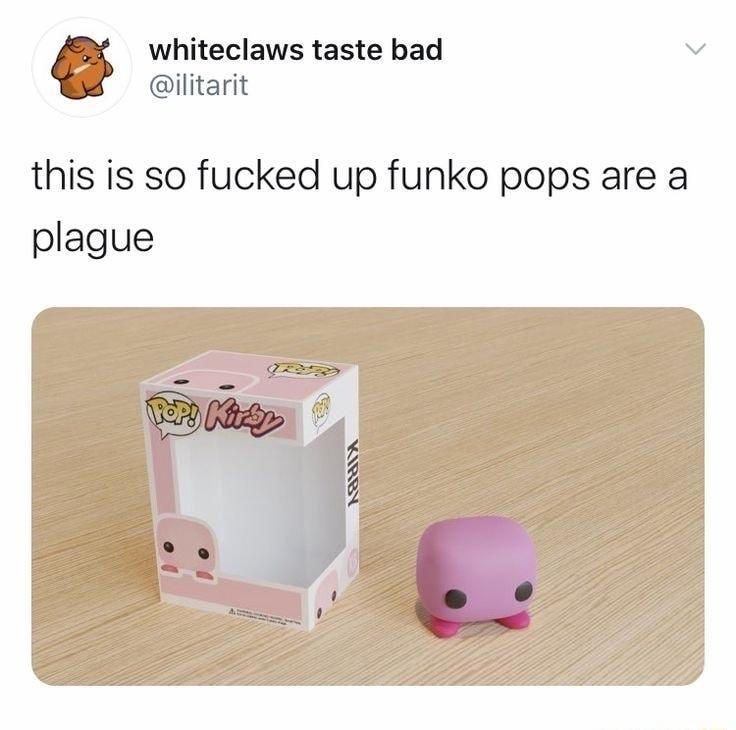 whiteclaws taste bad v ilitarit this is so fucked up funko pops are a plague