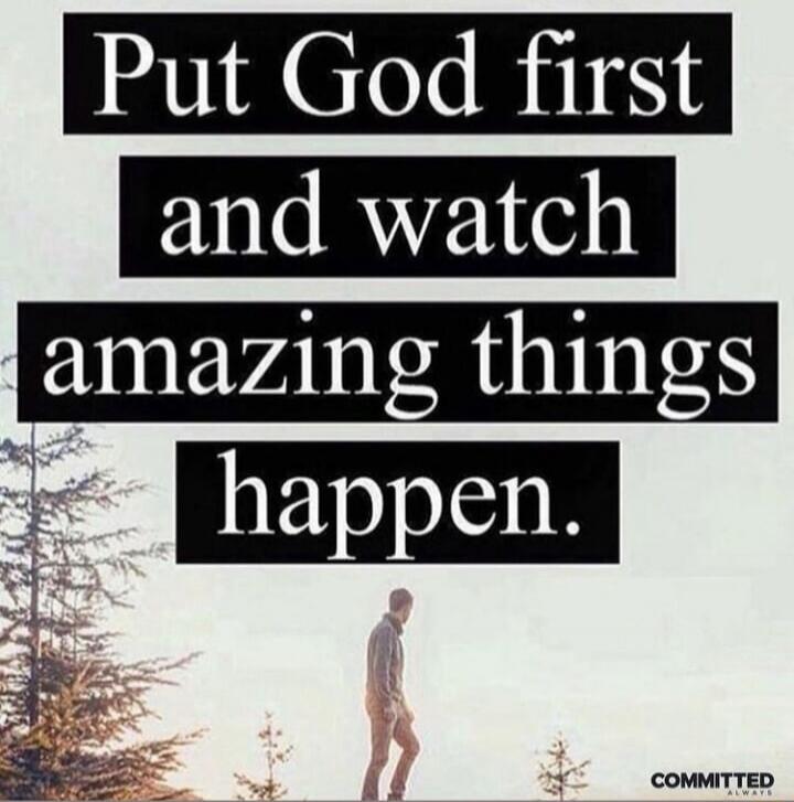 Put God first and watch amazing things happen.