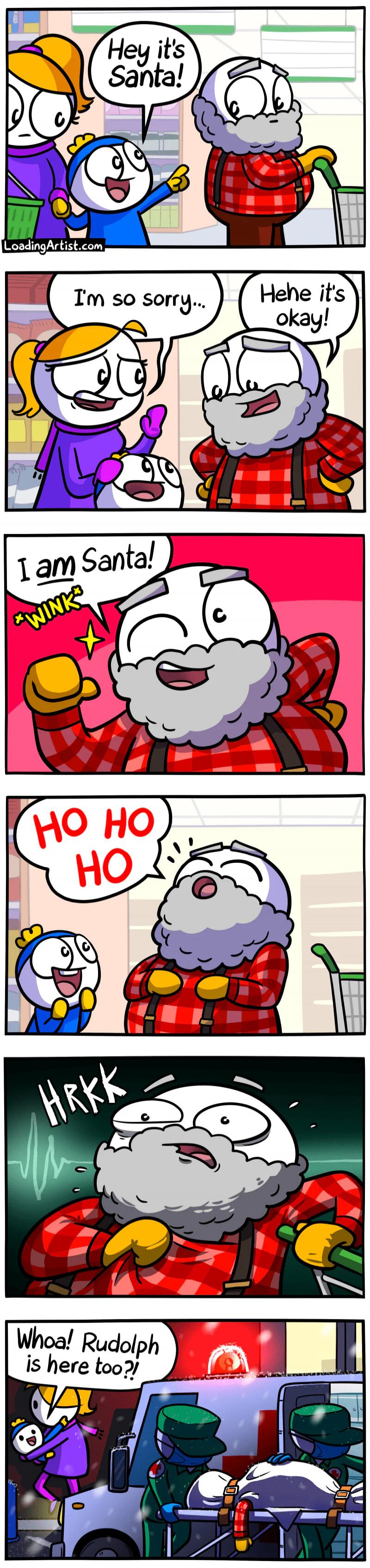 Hey it's Santa! I'm so sorry... Hehe it's okay! I am Santa! *WINK* HO HO HO HRKK Whoa! Rudolph is here too?! LoadingArtist.com