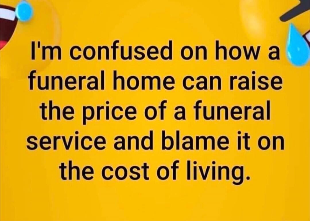 I'm confused on how a funeral home can raise the price of a funeral service and blame it on the cost of living.